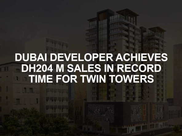 DUBAI DEVELOPER ACHIEVES DH204 M SALES IN RECORD TIME FOR TWIN TOWERS