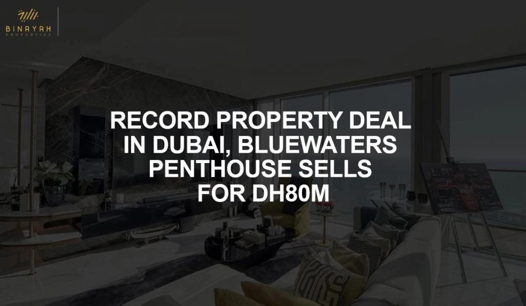 RECORD PROPERTY DEAL IN DUBAI, BLUEWATERS PENTHOUSE SELLS FOR DH80M