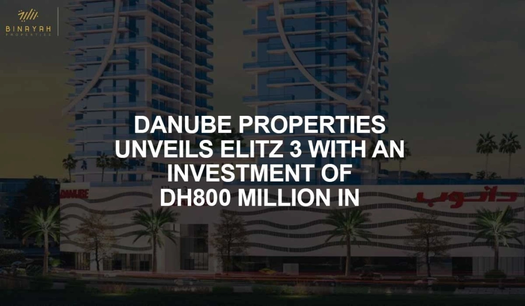 DANUBE PROPERTIES UNVEILS ELITZ 3 WITH AN INVESTMENT OF DH800 MILLION IN DUBAI