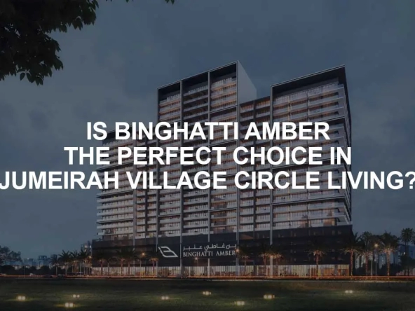 IS BINGHATTI AMBER THE PERFECT CHOICE IN JUMEIRAH VILLAGE CIRCLE LIVING?
