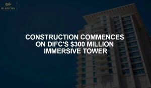Construction Commences on DIFC's $300 Million Immersive Tower